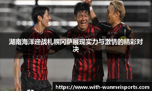 湖南海洋迎战札幌冈萨展现实力与激情的精彩对决